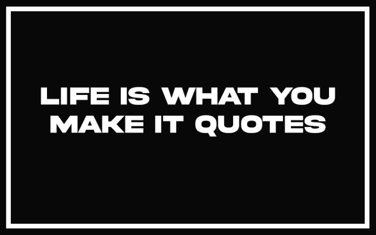171 Best Life Is What You Make It Quotes (with Explanation ...
